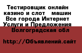 Тестировщик онлайн – казино и слот - машин - Все города Интернет » Услуги и Предложения   . Волгоградская обл.